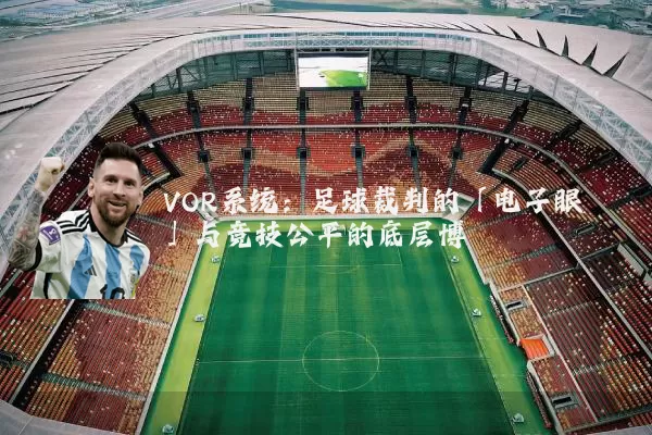 VOR系统：足球裁判的「电子眼」与竞技公平的底层博弈