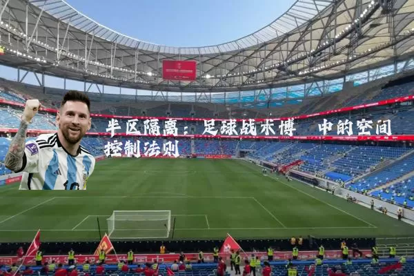 半区隔离:足球战术博弈中的空间控制法则