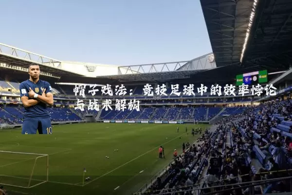帽子戏法:竞技足球中的效率悖论与战术解构