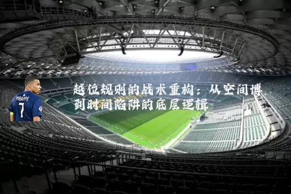 越位规则的战术重构:从空间博弈到时间陷阱的底层逻辑