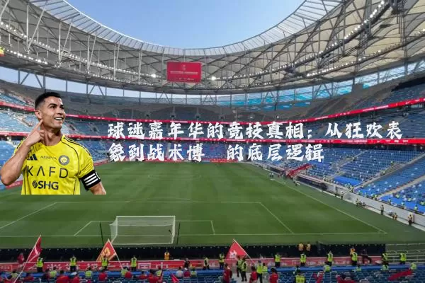 球迷嘉年华的竞技真相:从狂欢表象到战术博弈的底层逻辑
